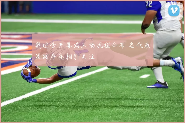 奥运会开幕式入场流程公布 各代表团按序亮相引关注