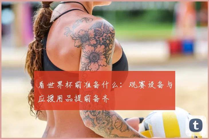 看世界杯前准备什么：观赛设备与应援用品提前备齐