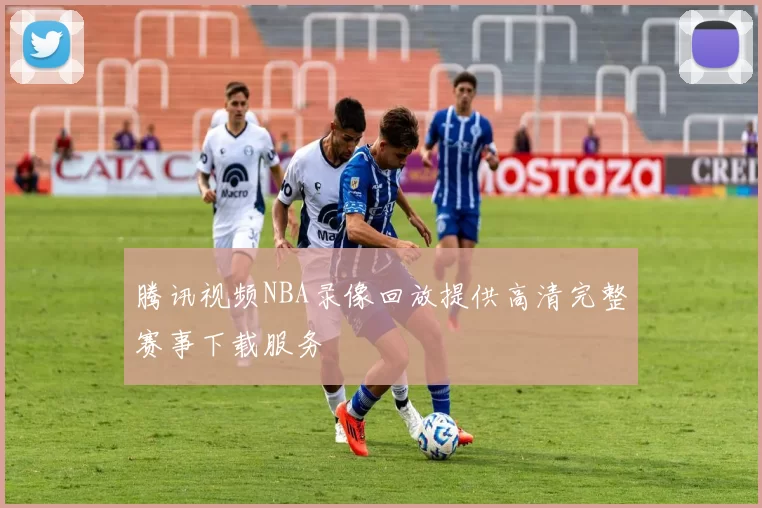腾讯视频NBA录像回放提供高清完整赛事下载服务