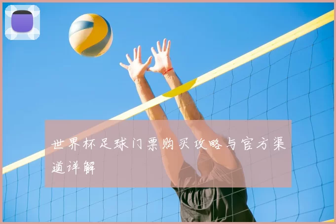 世界杯足球门票购买攻略与官方渠道详解