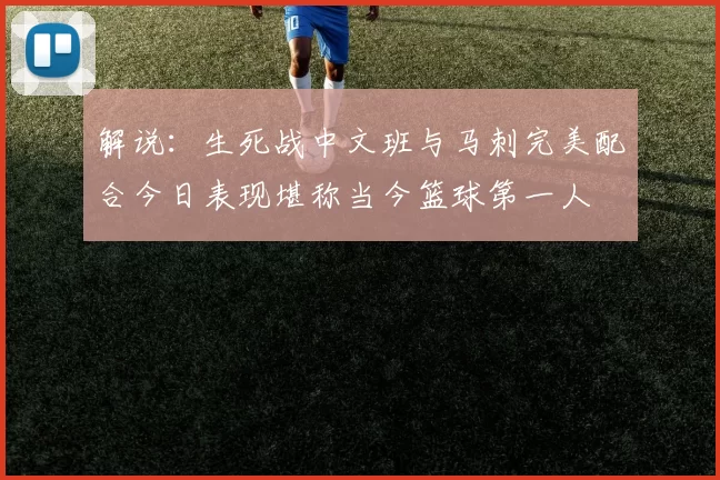 解说：生死战中文班与马刺完美配合今日表现堪称当今篮球第一人