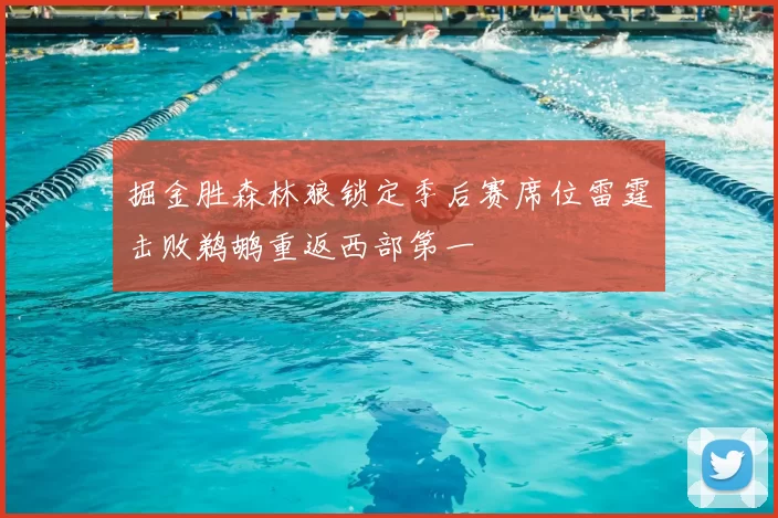 掘金胜森林狼锁定季后赛席位雷霆击败鹈鹕重返西部第一