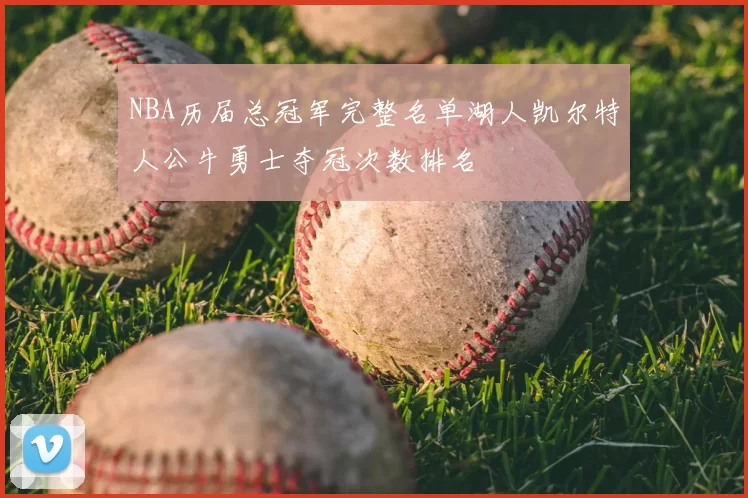 NBA历届总冠军完整名单湖人凯尔特人公牛勇士夺冠次数排名