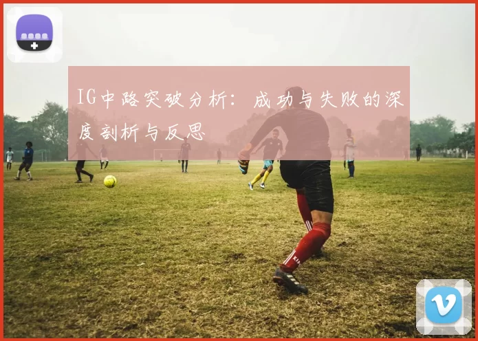 IG中路突破分析：成功与失败的深度剖析与反思