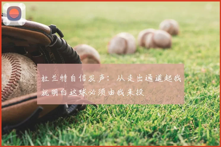 杜兰特自信发声：从走出通道起我就明白这球必须由我来投