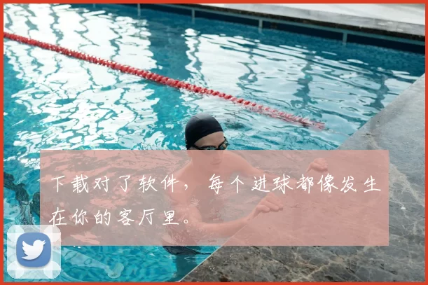 下载对了软件,每个进球都像发生在你的客厅里。