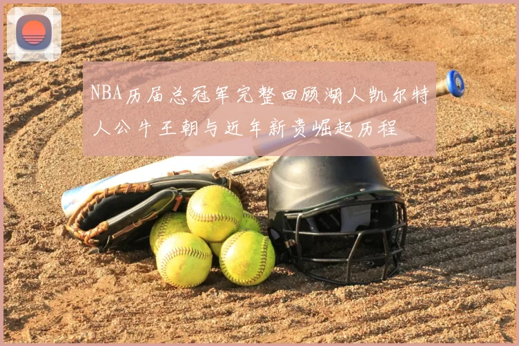 NBA历届总冠军完整回顾湖人凯尔特人公牛王朝与近年新贵崛起历程