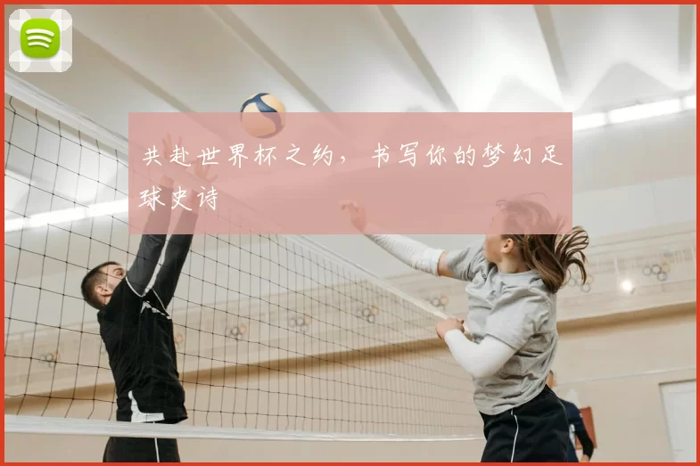 共赴世界杯之约，书写你的梦幻足球史诗